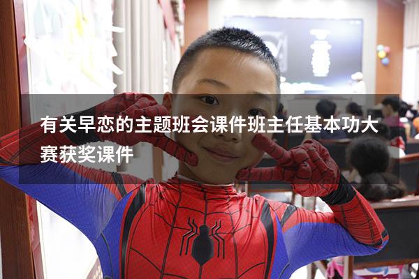 有关早恋的主题班会课件 班主任基本功大赛获奖课件